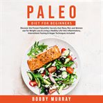 Paleo diet for beginners: discover the proven paleolithic secrets that many men and women use for cover image