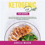 Ketogenic diet for women: discover the best beginners guide for women to boost weight loss, burni cover image