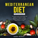 Mediterranean diet for beginners: the ultimate healthy eating solution and weight loss program fo cover image