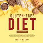 Gluten-free diet for beginners: the ultimate dieting guide for astonishing health benefits and im cover image