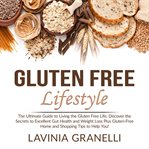 Gluten free lifestyle: the ultimate guide to living the gluten free life, discover the secrets to cover image