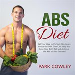 Abs diet: eat your way to perfect abs, learn about the diet that can help you lose your belly fat cover image