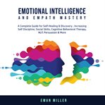 Emotional intelligence and empath mastery: a complete guide for self healing & discovery, increas cover image