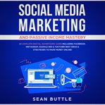 Social media marketing and passive income mastery: a complete digital advertising guide including cover image