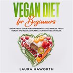 Vegan diet for beginners: the ultimate guide for rapid weight loss, improve heart health and redu cover image