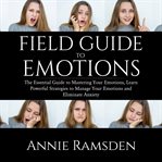 Field guide to emotions: the essential guide to mastering your emotions, learn powerful strategie cover image