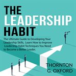 The leadership habit: the ultimate guide to developing your leadership skills, learn how to impro cover image