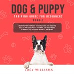 Dog & puppy training guide for beginners bundle: best step-by-step dog training guide for kids an cover image