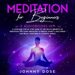 Meditation for beginners: 2 audiobooks in 1 - a complete step-by-step guide to the health benefit cover image