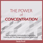The power of concentration: improve memory, communication, organization, creativity, and time man cover image