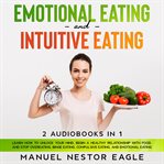 Emotional eating and intuitive eating: 2 audiobooks in 1 - learn how to unlock your mind, begin a cover image