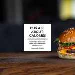 It is all about calories: how to eat what you want and lose weight immediately cover image