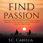 Find your passion: the ultimate guide to pursuing one's passion, learn ways on how you can find cover image