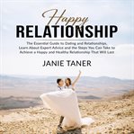 Happy relationship: the essential guide to dating and relationships, learn about expert advice an cover image