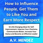 How to influence people, get them to like you and earn more respect: 52 life-changing ideas for cover image