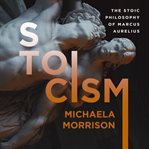 Stoicism: the stoic philosophy of marcus aurelius cover image