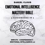 Emotional intelligence mastery bible: empath, codependency, emotional intelligence 2.0 cover image
