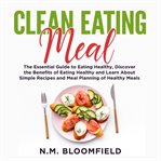 Clean eating meal: the essential guide to eating healthy, discover the benefits of eating healthy cover image