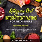 Ketogenic diet and intermittent fasting for beginners: 2 audiobooks in 1 - learn the benefits and cover image