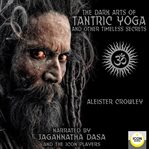 The dark arts of tantric yoga and other timeless secrets cover image