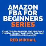 Amazon fba for beginners series: start your fba business, find profitable physical products and m cover image