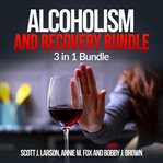 Alcoholism and recovery bundle: 3 in 1 bundle, alcoholism, sober, hangover cure cover image