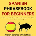 Spanish phrasebook for beginners: quickly learn spanish fast for spanish conversations - which in cover image