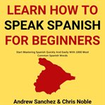 Learn how to speak spanish: start mastering spanish quickly and easily with 1000 most common span cover image