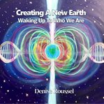 Creating a new earth: waking up to who we are cover image