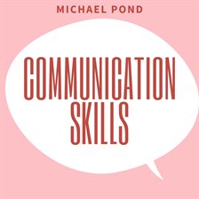 Communication Skills: Discover Surprisingly Simple Skills to Getting Through to Absolutely Anyone