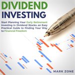 Dividend investing: start planning your early retirement investing in dividend stocks: an easy pr cover image
