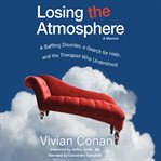 Losing the atmosphere, a memoir a baffling disorder, a search for help, and the therapist who und cover image
