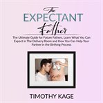 The expectant father: the ultimate guide for future fathers, learn what you can expect in the del cover image