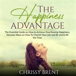 The happiness advantage: the essential guide on how to achieve overflowing happiness, discover wa cover image