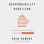 Responsibility rebellion:  an unconventional approach to personal empowerment cover image