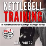Kettlebell training: the ultimate kettlebell workout to lose weight and get ripped in 30 days cover image