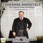 Speak softly & carry a big stick; theodore roosevelt, the square deal president cover image