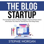 The blog startup: the complete guide on being a blogger, discover all the useful information you cover image