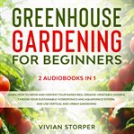 Greenhouse gardening for beginners: 2 audiobooks in 1 - learn how to grow and harvest your raised cover image