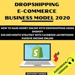 Dropshipping e-commerce business model 2020: how to make money online with dropshipping using sho cover image