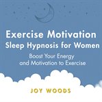 Exercise motivation sleep hypnosis for women: boost your energy and motivation to exercise cover image