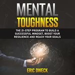 Mental toughness: the 21-step program to build a successful mindset, boost your resilience and re cover image