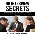 Hr interview secrets: the ultimate insider guide to the best interview practices, learn the tips cover image