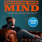 Declutter your mind: stop worrying, reduce anxiety and stop negative thinking with good habits (l cover image