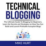 Technical blogging: the ultimate guide to blogging for beginners, learn the secrets and strategie cover image