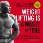 Weight lifting is a waste of time: so is cardio, and there's a better way to have the body you wa cover image