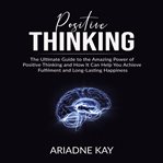 Positive thinking: the ultimate guide to the amazing power of positive thinking and how it can he cover image