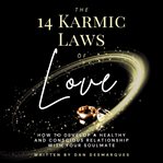The 14 karmic laws of love: how to develop a healthy and conscious relationship with your soulmat cover image