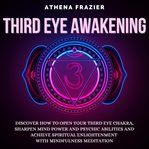Third eye awakening: discover how to open your third eye chakra, sharpen mind power and psychic a cover image
