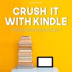 Crush it with kindle: the essential guide to kindle marketing, discover strategies and tricks on cover image